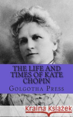 The Life and Times of Kate Chopin Golgotha Press 9781480012561 Createspace Independent Publishing Platform - książka