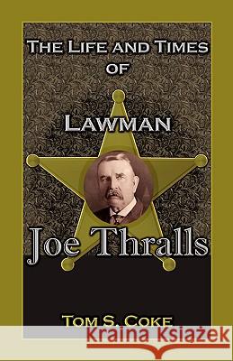 The Life and Times of Lawman Joe Thralls Tom S. Coke 9780788435614 Heritage Books - książka