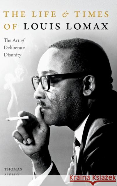 The Life and Times of Louis Lomax: The Art of Deliberate Disunity Thomas Aiello 9781478010685 Duke University Press - książka