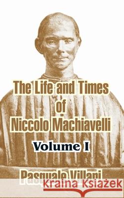 The Life and Times of Niccolo Machiavelli (Volume I) Pasquale Villari 9781410211712 University Press of the Pacific - książka