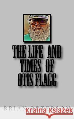 The Life and Times of Otis Flagg Brian Peterson 9781983635113 Createspace Independent Publishing Platform - książka