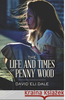 The Life and Times of Penny Wood David Eli Dale 9781729325605 Independently Published - książka