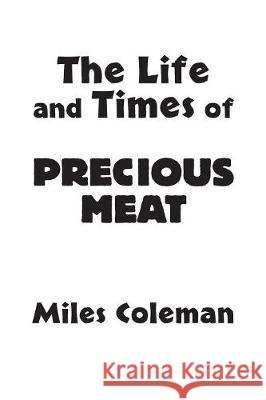 The Life and Times of Precious Meat Miles Coleman 9781941859681 Pegasusbooks - książka