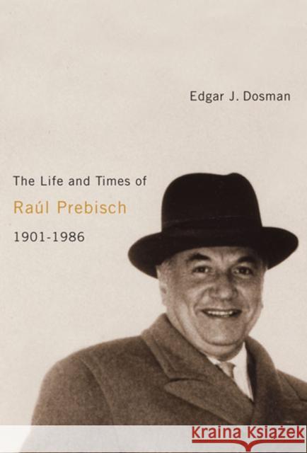 The Life and Times of Ra?l Prebisch, 1901-1986 Dosman, Edgar 9780773537750 McGill-Queen's University Press - książka