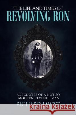The Life and Times of Revolving Ron: Anecdotes of a Not So Modern Revenue Man West, Richard J. 9781491896273 Authorhouse - książka