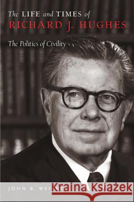 The Life and Times of Richard J. Hughes: The Politics of Civility Wefing, John B. 9780813546414 Rutgers University Press - książka