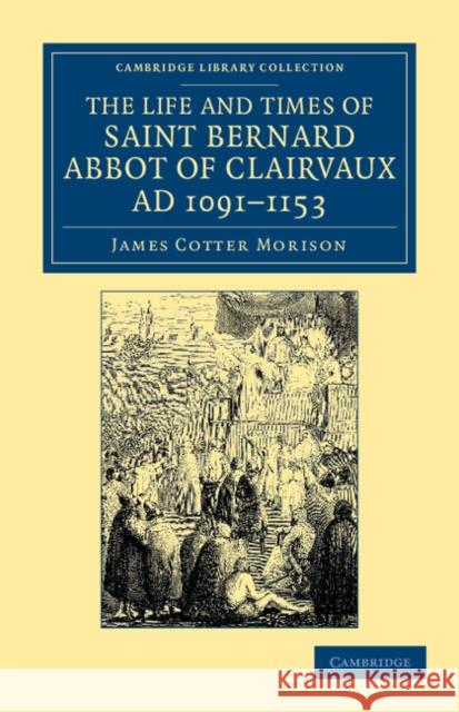 The Life and Times of Saint Bernard, Abbot of Clairvaux, Ad 1091-1153 Morison, James Cotter 9781108045414 Cambridge University Press - książka