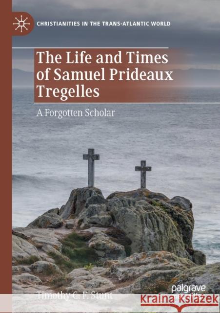 The Life and Times of Samuel Prideaux Tregelles: A Forgotten Scholar Timothy C. F. Stunt 9783030322687 Palgrave MacMillan - książka