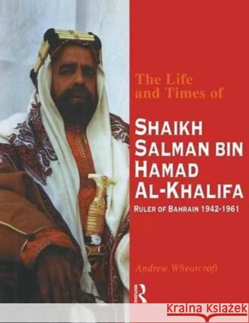The Life and Times of Shaikh Salman Bin Al-Khalifa: Ruler of Bahrain 1942-1961 Wheatcroft, Andrew 9781138995406 Routledge - książka