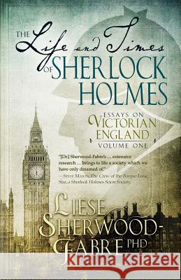 The Life and Times of Sherlock Holmes: Essays on Victorian England, Volume 1 Liese Sherwood-Fabre 9780998411200 Little ELM Press - książka