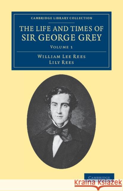 The Life and Times of Sir George Grey, K.C.B. William Lee Rees Lily Rees 9781108039505 Cambridge University Press - książka