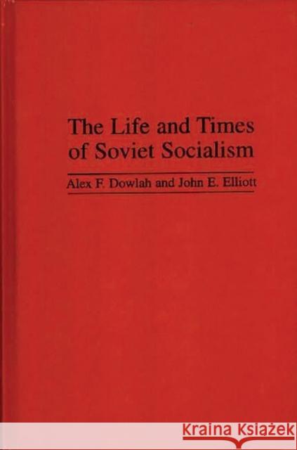 The Life and Times of Soviet Socialism Alex F. Dowlah John E. Elliott John E. Elliott 9780275956295 Praeger Publishers - książka