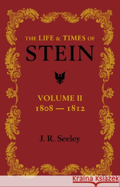 The Life and Times of Stein: Volume 2: Or, Germany and Prussia in the Napoleonic Age Seeley, J. R. 9781107623484 Cambridge University Press - książka