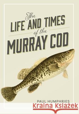The Life and Times of the Murray Cod Paul Humphries 9781486312320 CSIRO Publishing - książka