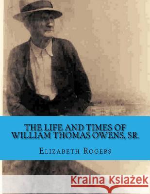 The Life and Times of William Thomas Owens, Sr.: Including the Histories of Wives, Parents, and Grandparents Elizabeth B. Rogers 9780615850238 Cameron Family Publishing - książka