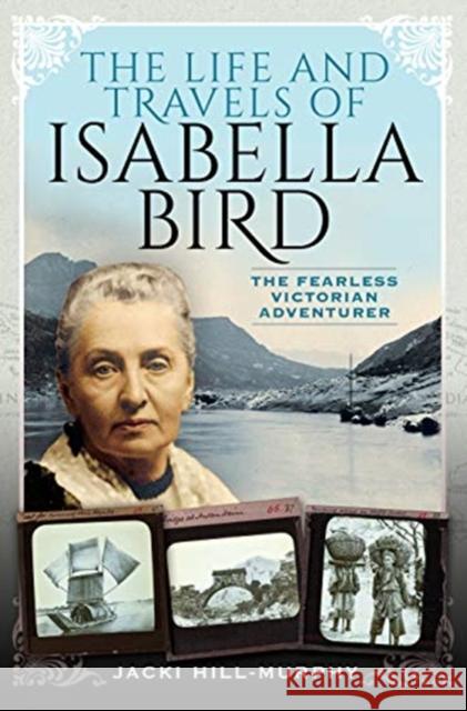 The Life and Travels of Isabella Bird: The Fearless Victorian Adventurer Jacki Hill-Murphy 9781526763242 Pen & Sword Books Ltd - książka