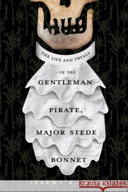 The Life and Tryals of the Gentleman Pirate, Major Stede Bonnet Jeremy R. Moss 9781646631490 Koehler Books - książka