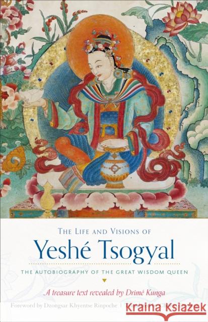 The Life and Visions of Yeshe Tsogyal: The Autobiography of the Great Wisdom Queen Yeshe Tsogyal 9781611804348 Shambhala Publications Inc - książka