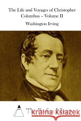 The Life and Voyages of Christopher Columbus - Volume II Washington Irving The Perfect Library 9781511856645 Createspace - książka