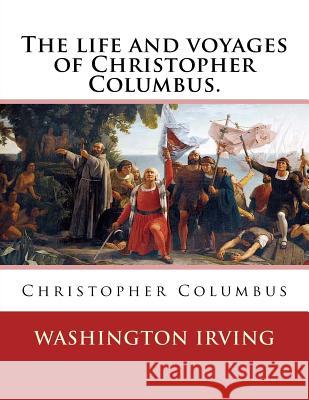 The life and voyages of Christopher Columbus. By: Washington Irving: Christopher Columbus Irving, Washington 9781540389251 Createspace Independent Publishing Platform - książka