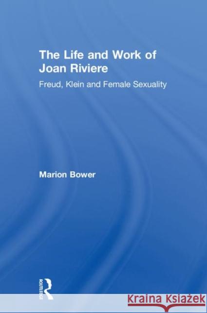 The Life and Work of Joan Riviere: Freud, Klein and Female Sexuality Marion Bower 9780415507684 Routledge - książka