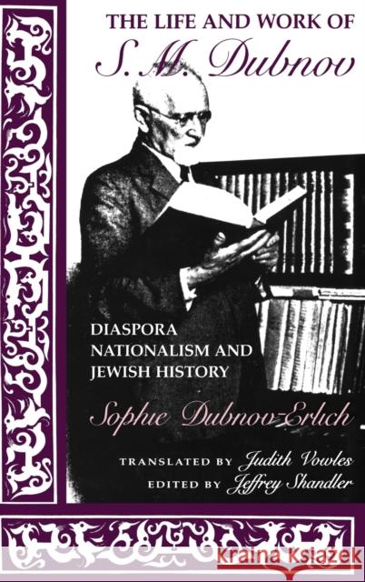 The Life and Work of S. M. Dubnov: Diaspora Nationalism and Jewish History Dubnov-Erlich, Sophie 9780253318367 Indiana University Press - książka