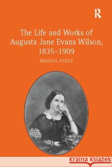 The Life and Works of Augusta Jane Evans Wilson, 1835-1909 Brenda Ayres 9781138109919 Taylor and Francis - książka