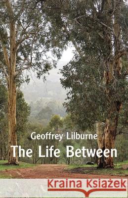 The Life Between Geoffrey Lilburne 9781761090028 Ginninderra Press - książka