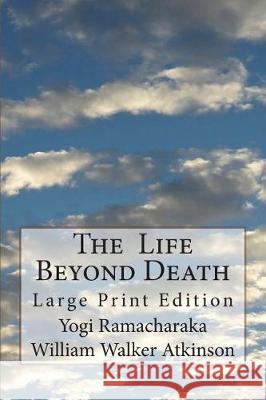 The Life Beyond Death: Large Print Edition Yogi Ramacharaka Willam Walker Atkinson 9781723208546 Createspace Independent Publishing Platform - książka