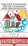 The Life-Changing Art of Cleaning and Organization: Live A Healthier Life Babson, Carol Milligan 9780692554623 Carol Milligan Babson