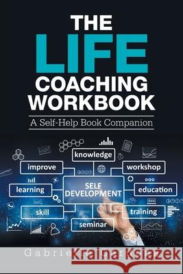 The Life Coaching Workbook: A Self-Help Book Companion Gabrielle Cardona 9781664139060 Xlibris Us - książka