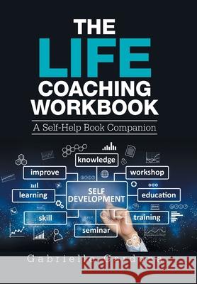 The Life Coaching Workbook: A Self-Help Book Companion Gabrielle Cardona 9781664139084 Xlibris Us - książka