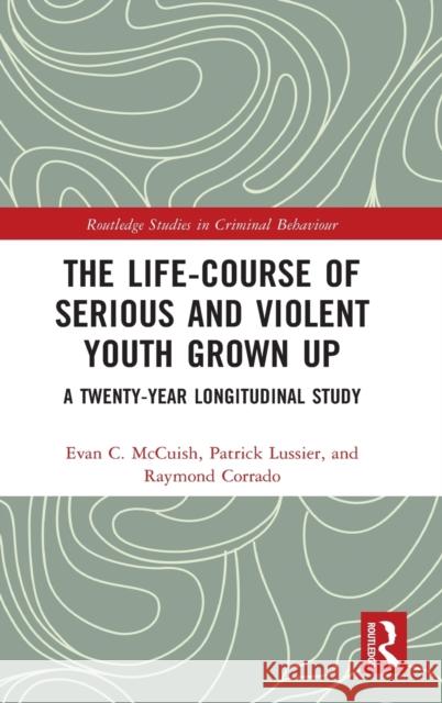 The Life-Course of Serious and Violent Youth Grown Up: A Twenty-Year Longitudinal Study Evan C. McCuish Patrick Lussier Raymond R. Corrado 9780367280994 Routledge - książka