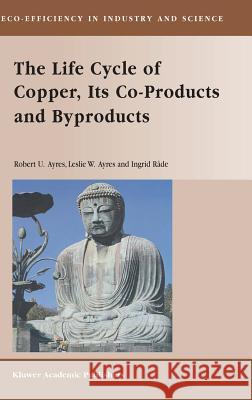 The Life Cycle of Copper, Its Co-Products and Byproducts Robert U. Ayres Leslie W. Ayres Ingrid Rade 9781402015526 Kluwer Academic Publishers - książka