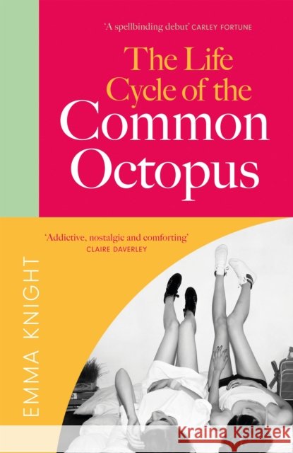 The Life Cycle of the Common Octopus: 'An unputdownable novel about female friendship and the events that shape us' COSMOPOLITAN Emma Knight 9781529433968 Quercus Publishing - książka