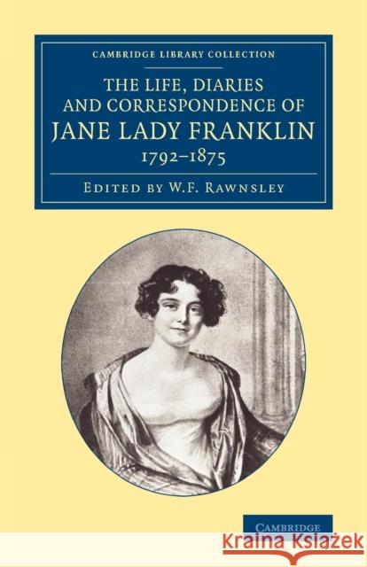 The Life, Diaries and Correspondence of Jane Lady Franklin 1792-1875 Jane Griffin Franklin W. F. Rawnsley 9781108075084 Cambridge University Press - książka