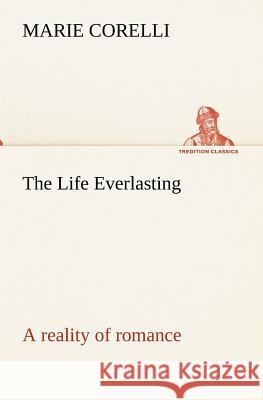 The Life Everlasting; a reality of romance Marie Corelli 9783849173869 Tredition Gmbh - książka