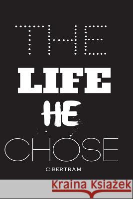 The Life He Chose C. Bertram 9781721114221 Createspace Independent Publishing Platform - książka