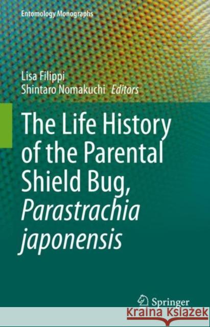 The Life History of the Parental Shield Bug, Parastrachia japonensis Lisa Filippi Shintaro Nomakuchi 9789811930171 Springer - książka