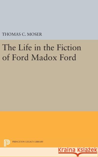 The Life in the Fiction of Ford Madox Ford Thomas C. Moser 9780691642925 Princeton University Press - książka