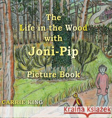 The Life in the Wood with Joni-Pip Picture Book Carrie King   9780955524677 Bothy Books, a Division of Grace & Patrick Lt - książka