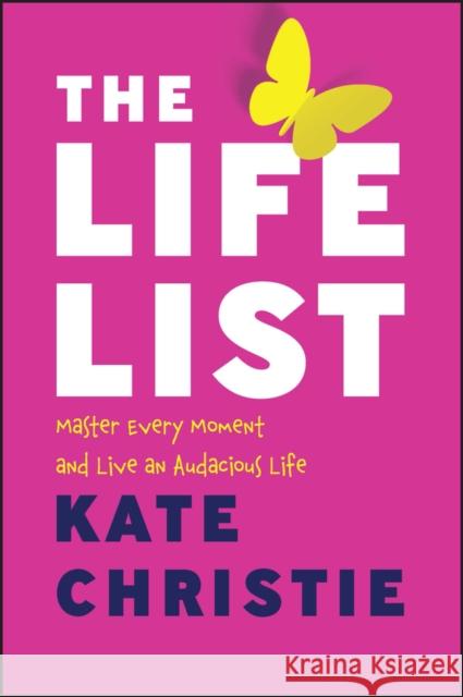 The Life List: The #1 Award Winner: Master Every Moment and Live an Audacious Life Kate Christie 9781394184514 John Wiley & Sons Inc - książka