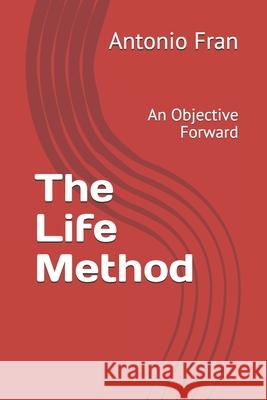 The Life Method: An Objective Forward Antonio Fran 9781072727255 Independently Published - książka