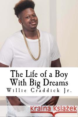 The Life of a Boy With Big Dreams: Tips for Teens, by a Teen Who's Been There, Done That Craddick Jr, Willie 9781537157528 Createspace Independent Publishing Platform - książka