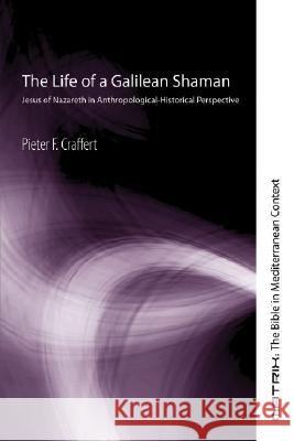The Life of a Galilean Shaman: Jesus of Nazareth in Anthropological-Historical Perspective Pieter F. Craffert 9781556350856 Cascade Books - książka