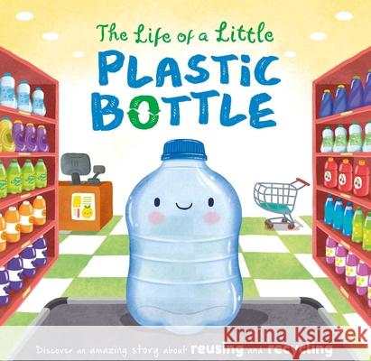 The Life of a Little Plastic Bottle: Padded Board Book Igloobooks 9781839032455 Igloo Books - książka