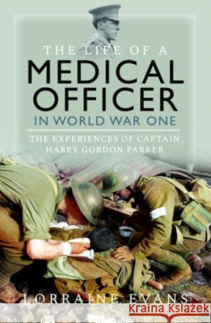 The Life of a Medical Officer in WWI: The Experiences of Captain Harry Gordon Parker Lorraine Evans 9781399041607 Pen & Sword Books Ltd - książka
