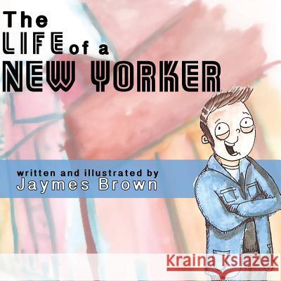 The Life of a New Yorker Jaymes Brown 9781979088589 Createspace Independent Publishing Platform - książka