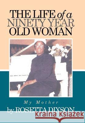 The Life of a Ninety Year Old Woman: My Mother Rosetta Dixson 9781514437803 Xlibris - książka