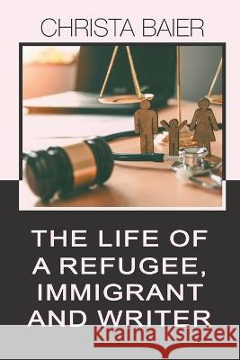 The Life of a Refugee, Immigrant and Writer Christa Baier 9781959453390 Authors' Tranquility Press - książka